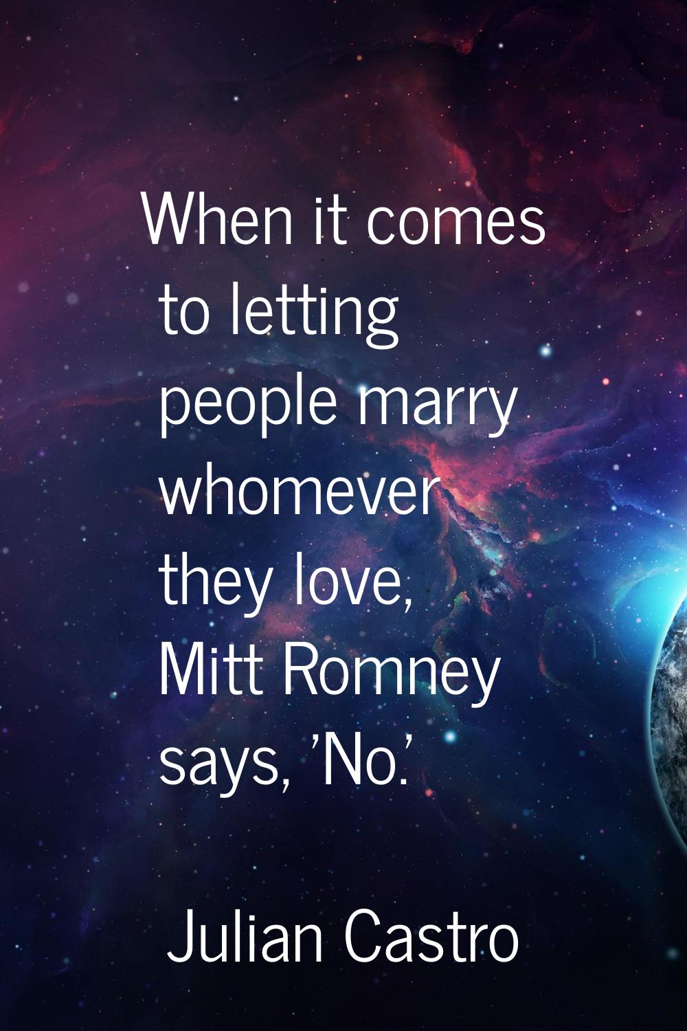 When it comes to letting people marry whomever they love, Mitt Romney says, 'No.'