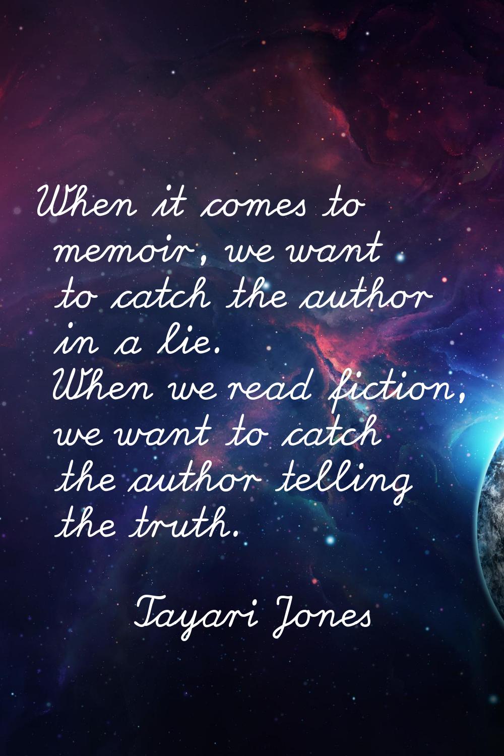 When it comes to memoir, we want to catch the author in a lie. When we read fiction, we want to cat