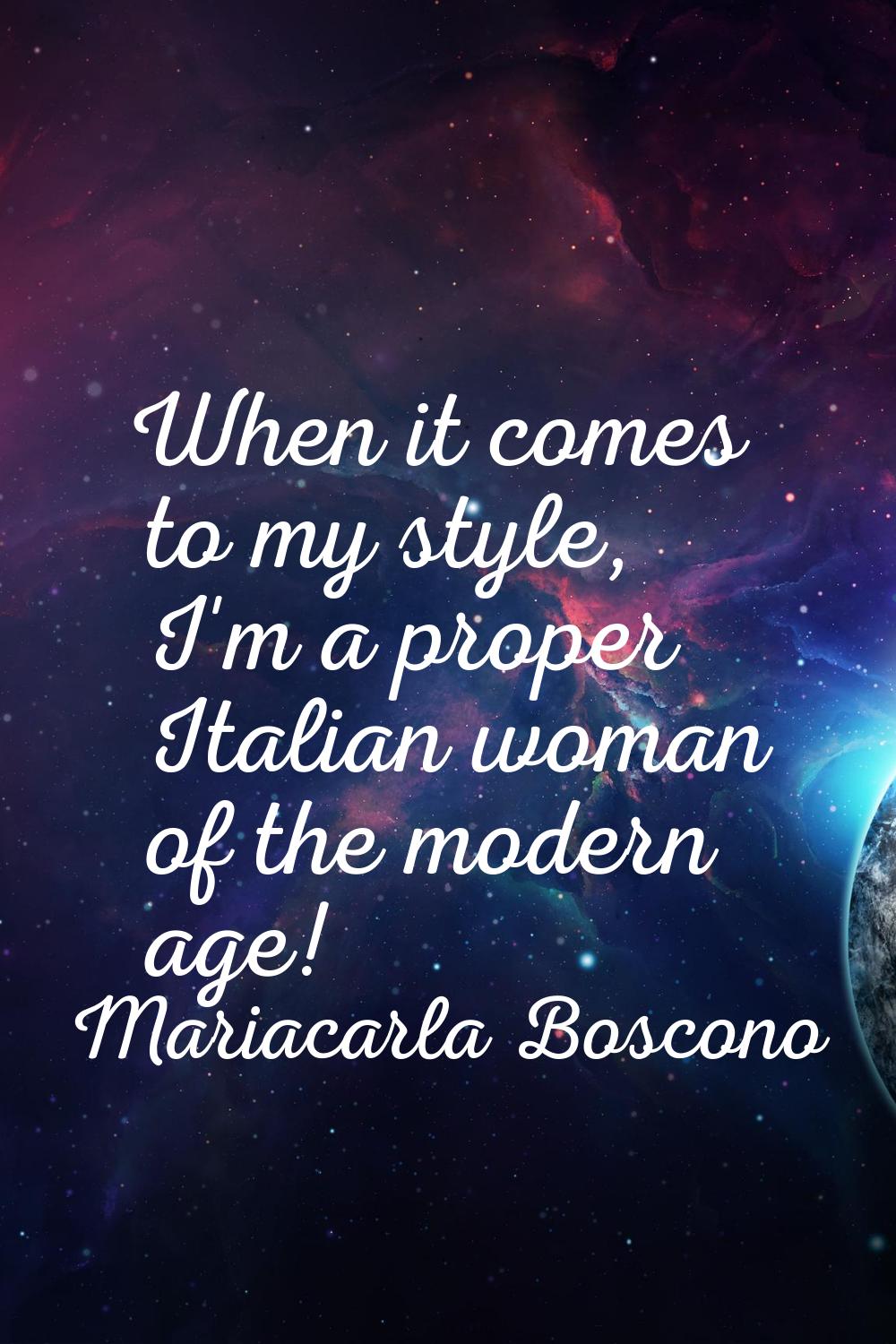When it comes to my style, I'm a proper Italian woman of the modern age!