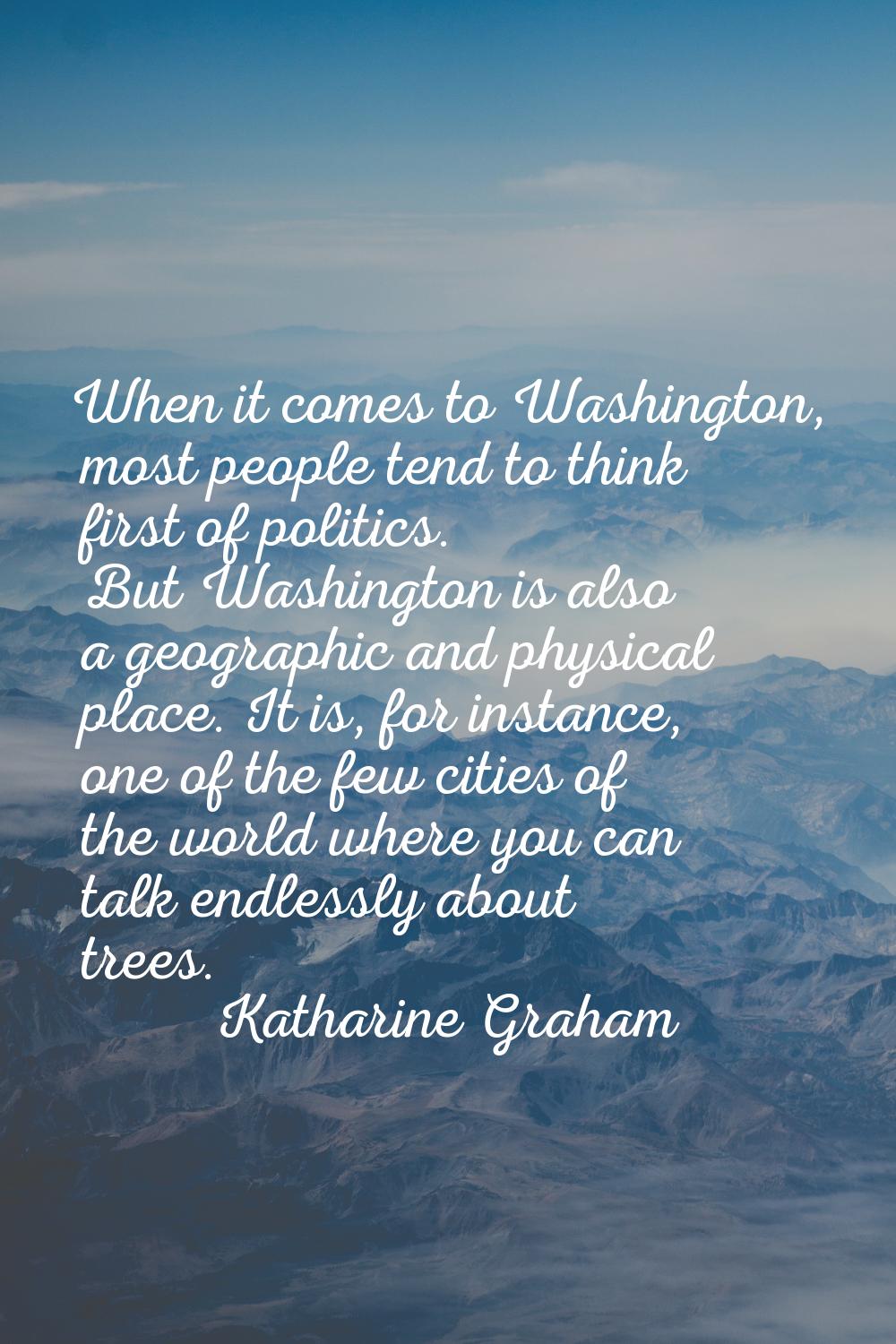 When it comes to Washington, most people tend to think first of politics. But Washington is also a 
