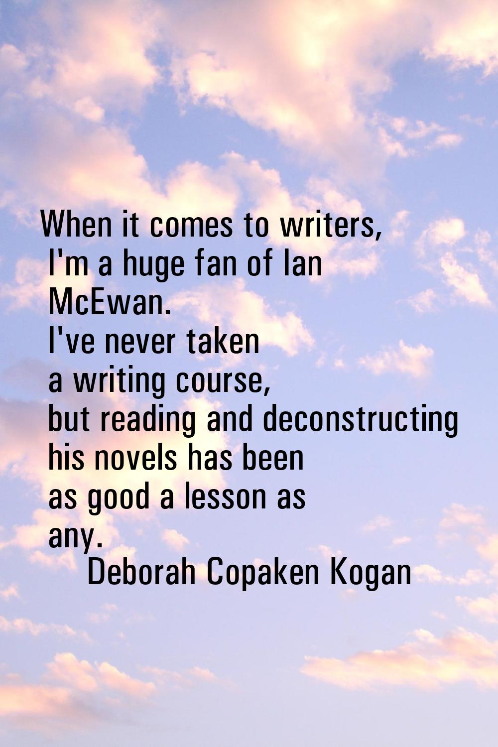 When it comes to writers, I'm a huge fan of Ian McEwan. I've never taken a writing course, but read