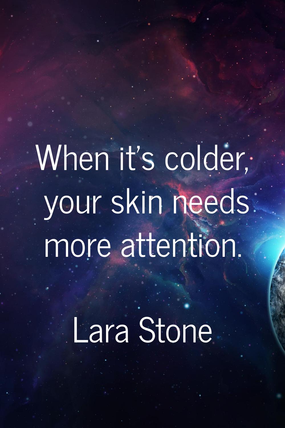 When it's colder, your skin needs more attention.