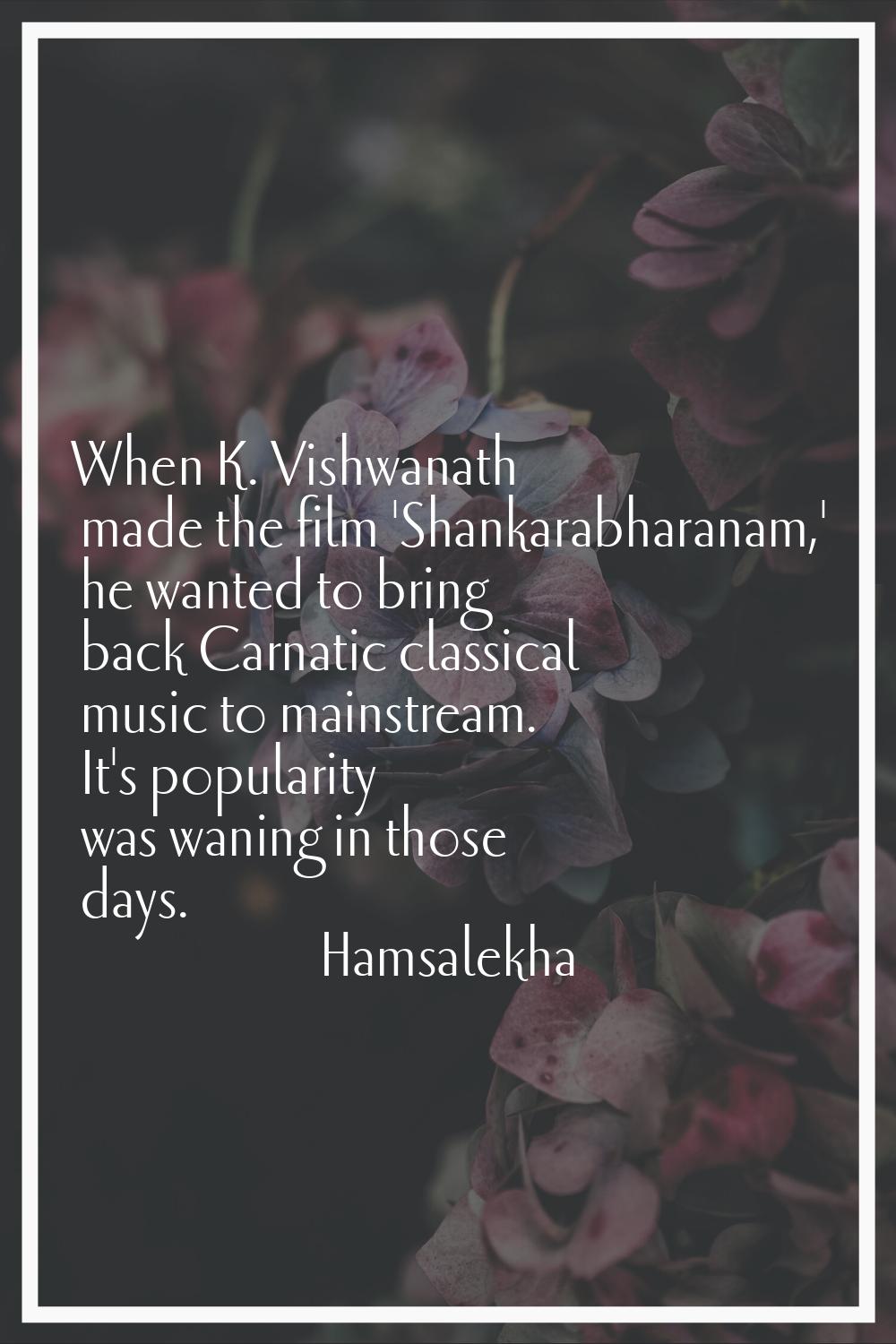 When K. Vishwanath made the film 'Shankarabharanam,' he wanted to bring back Carnatic classical mus
