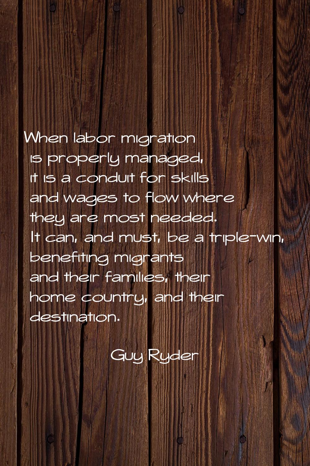 When labor migration is properly managed, it is a conduit for skills and wages to flow where they a