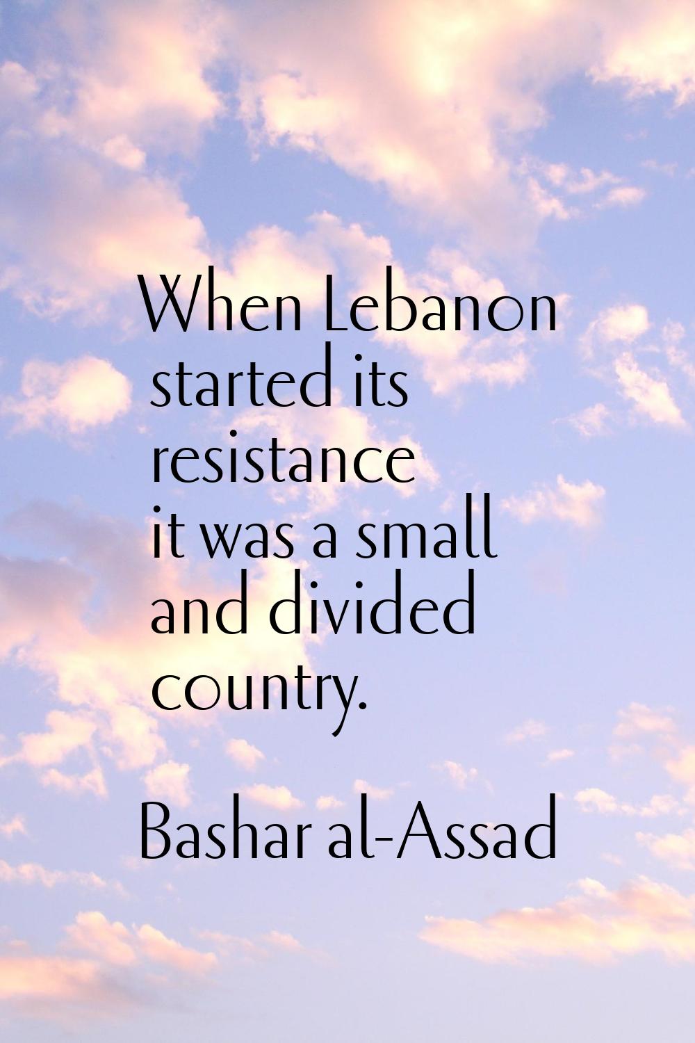 When Lebanon started its resistance it was a small and divided country.