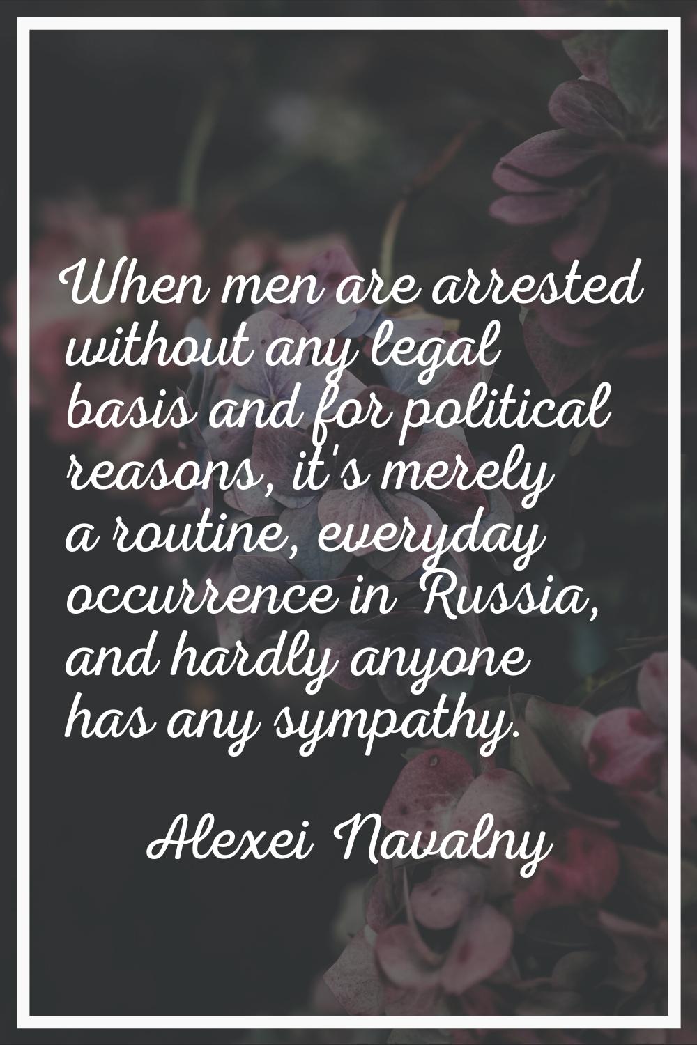 When men are arrested without any legal basis and for political reasons, it's merely a routine, eve