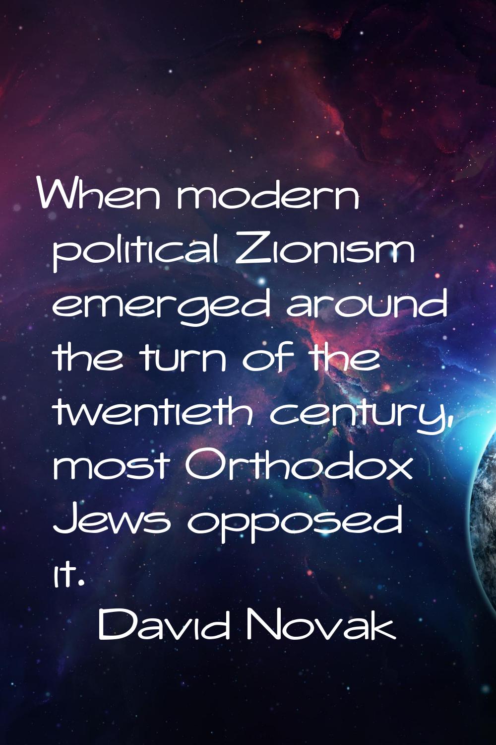 When modern political Zionism emerged around the turn of the twentieth century, most Orthodox Jews 