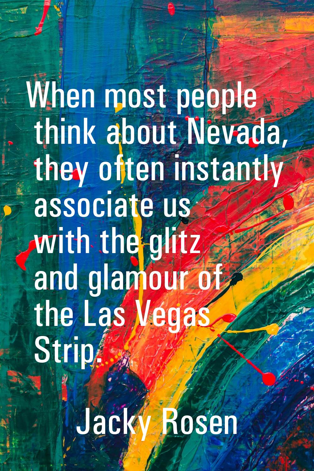 When most people think about Nevada, they often instantly associate us with the glitz and glamour o