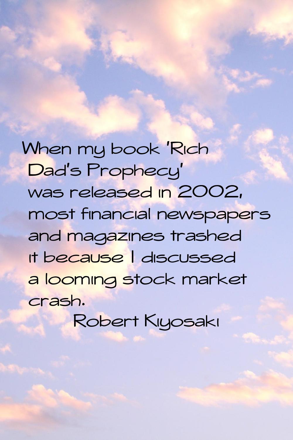 When my book 'Rich Dad's Prophecy' was released in 2002, most financial newspapers and magazines tr