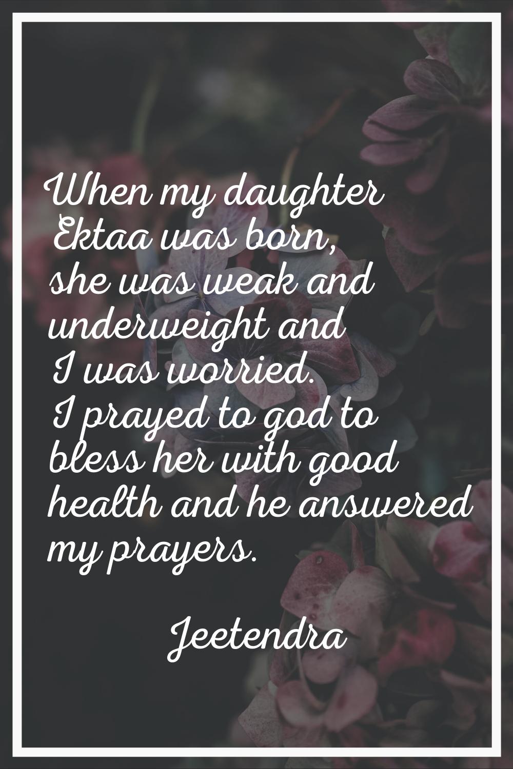When my daughter Ektaa was born, she was weak and underweight and I was worried. I prayed to god to