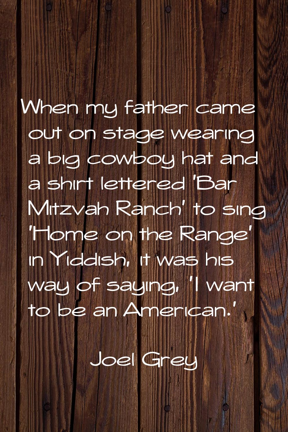 When my father came out on stage wearing a big cowboy hat and a shirt lettered 'Bar Mitzvah Ranch' 