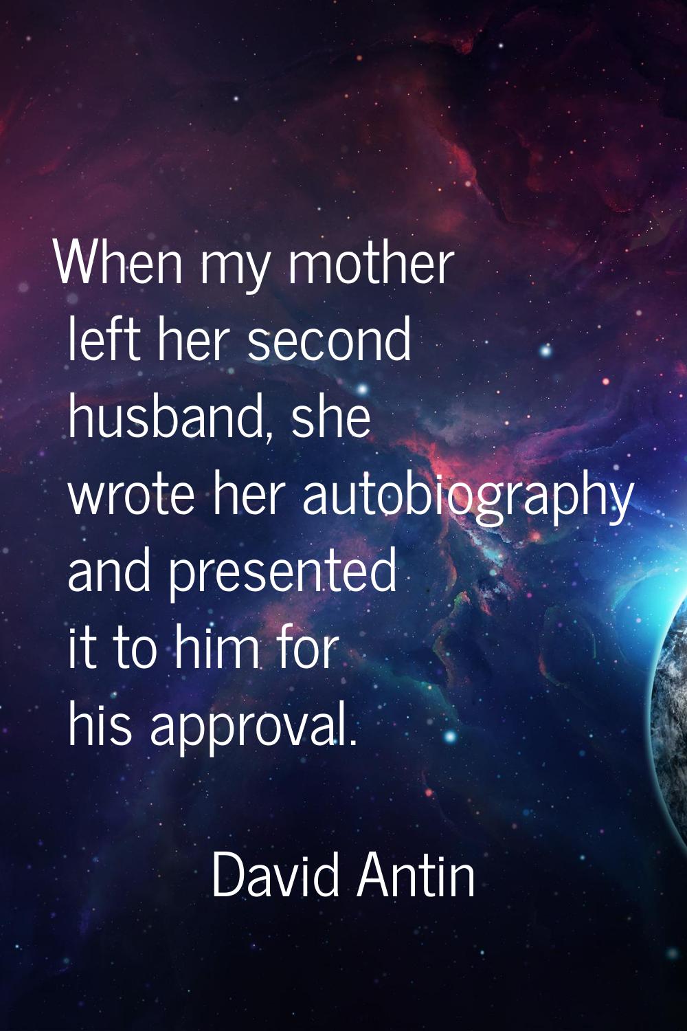 When my mother left her second husband, she wrote her autobiography and presented it to him for his
