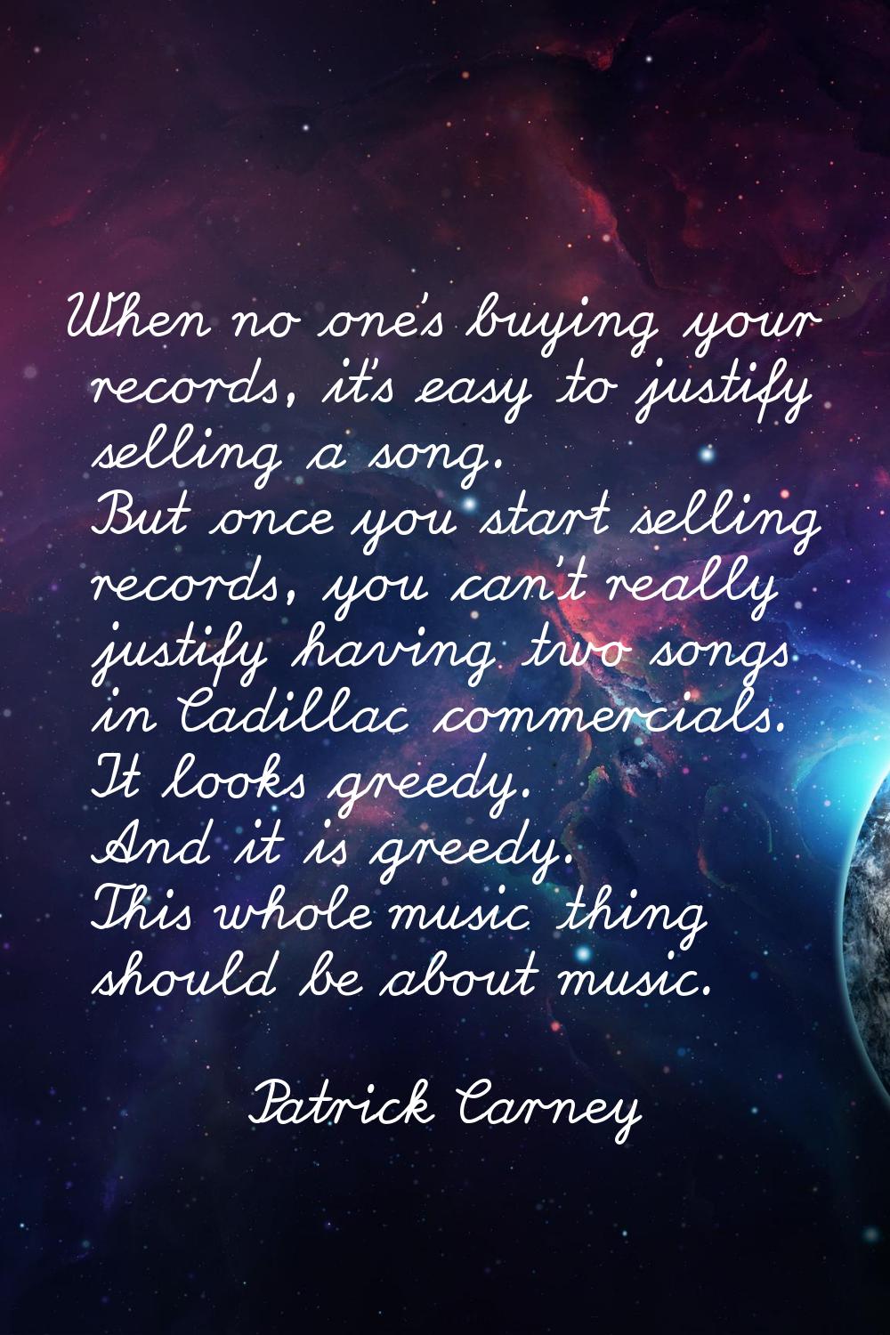 When no one's buying your records, it's easy to justify selling a song. But once you start selling 