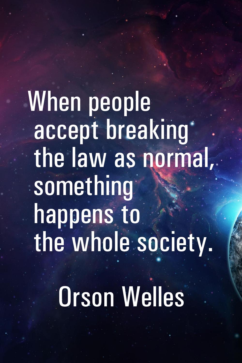 When people accept breaking the law as normal, something happens to the whole society.