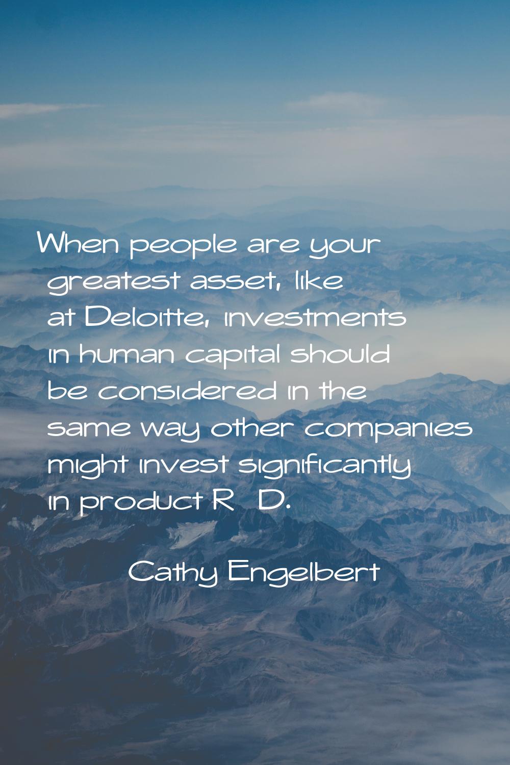 When people are your greatest asset, like at Deloitte, investments in human capital should be consi