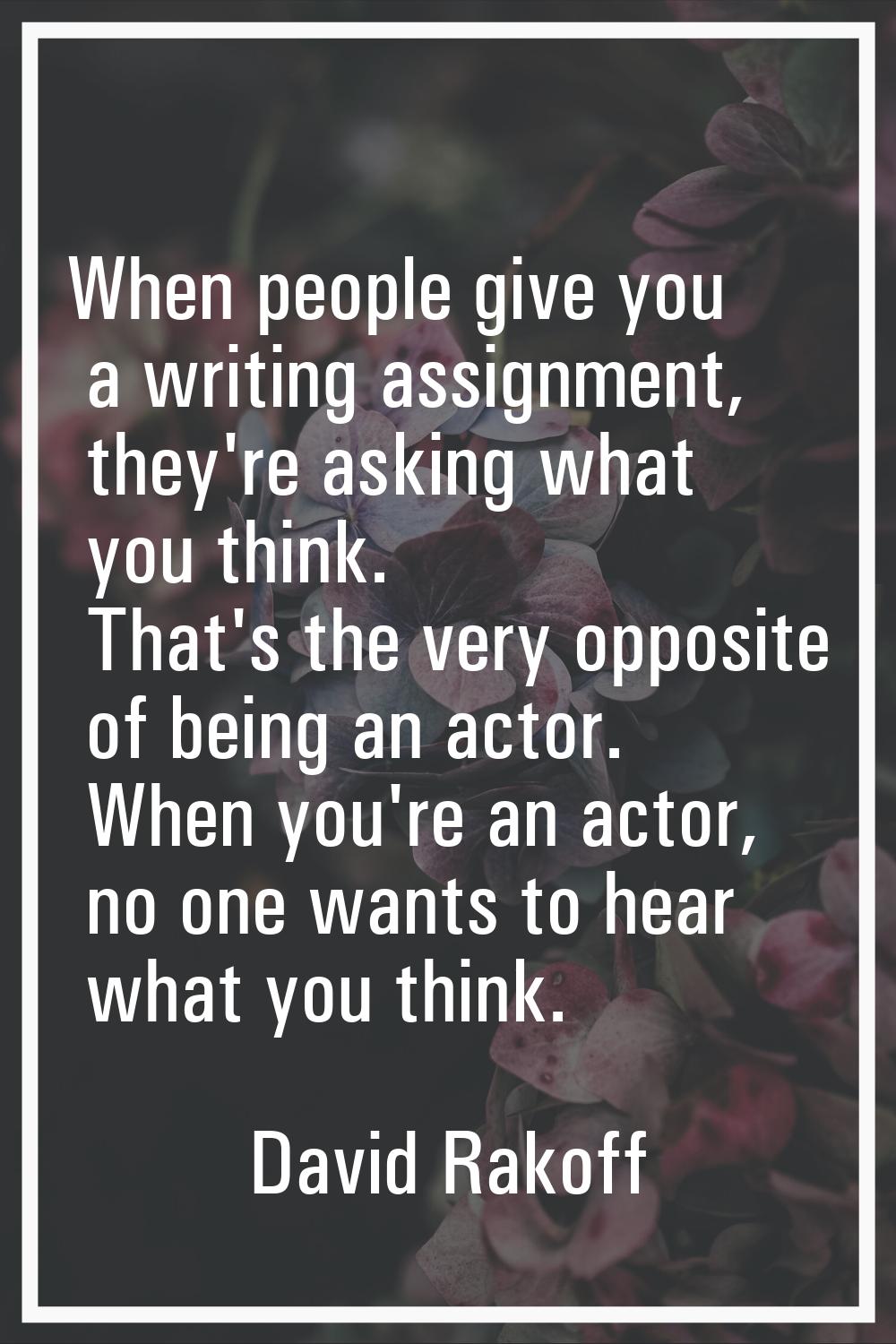 When people give you a writing assignment, they're asking what you think. That's the very opposite 