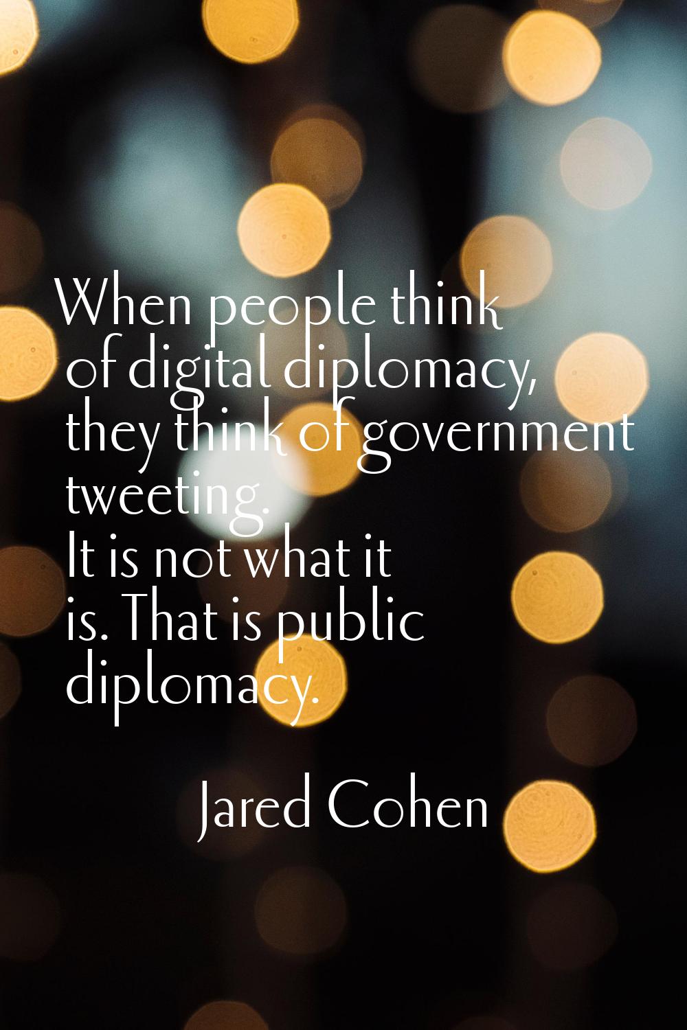 When people think of digital diplomacy, they think of government tweeting. It is not what it is. Th