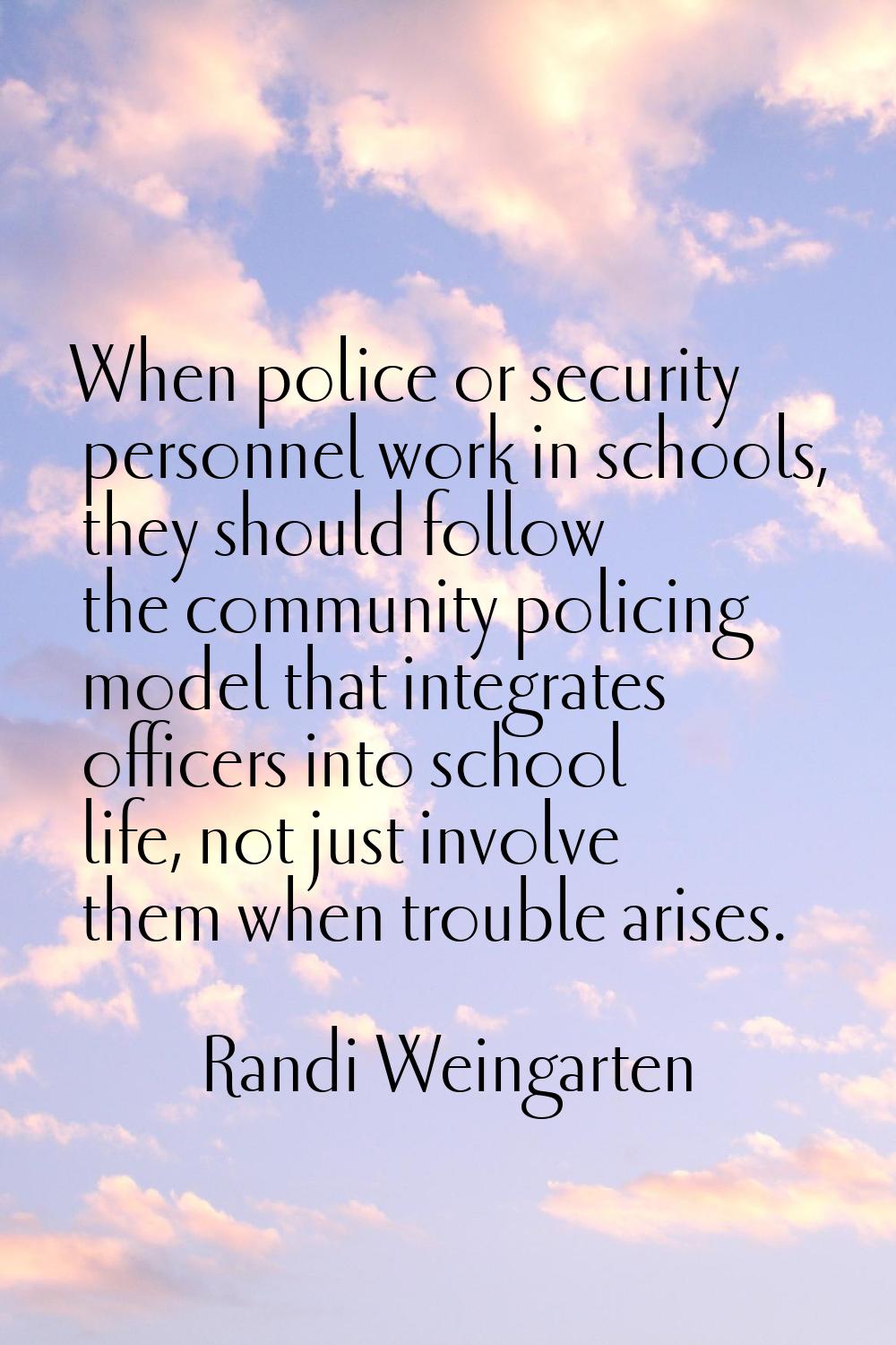 When police or security personnel work in schools, they should follow the community policing model 