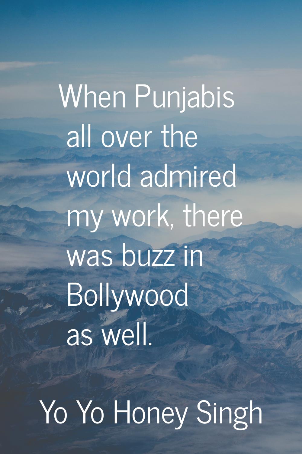 When Punjabis all over the world admired my work, there was buzz in Bollywood as well.