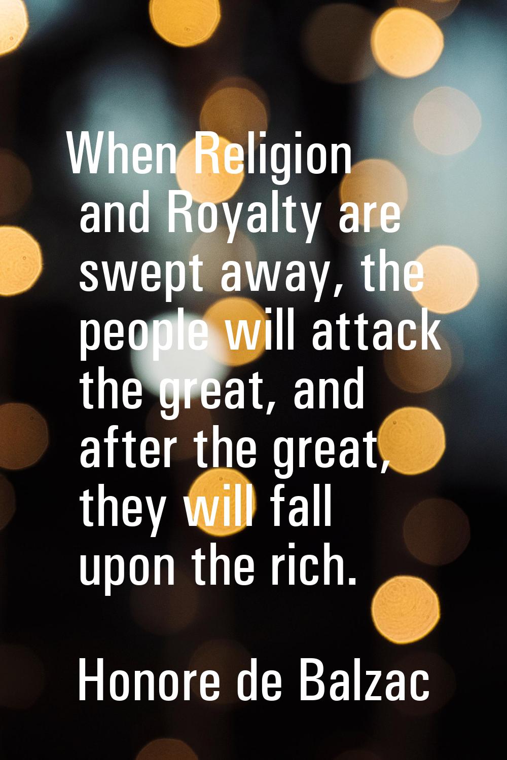 When Religion and Royalty are swept away, the people will attack the great, and after the great, th