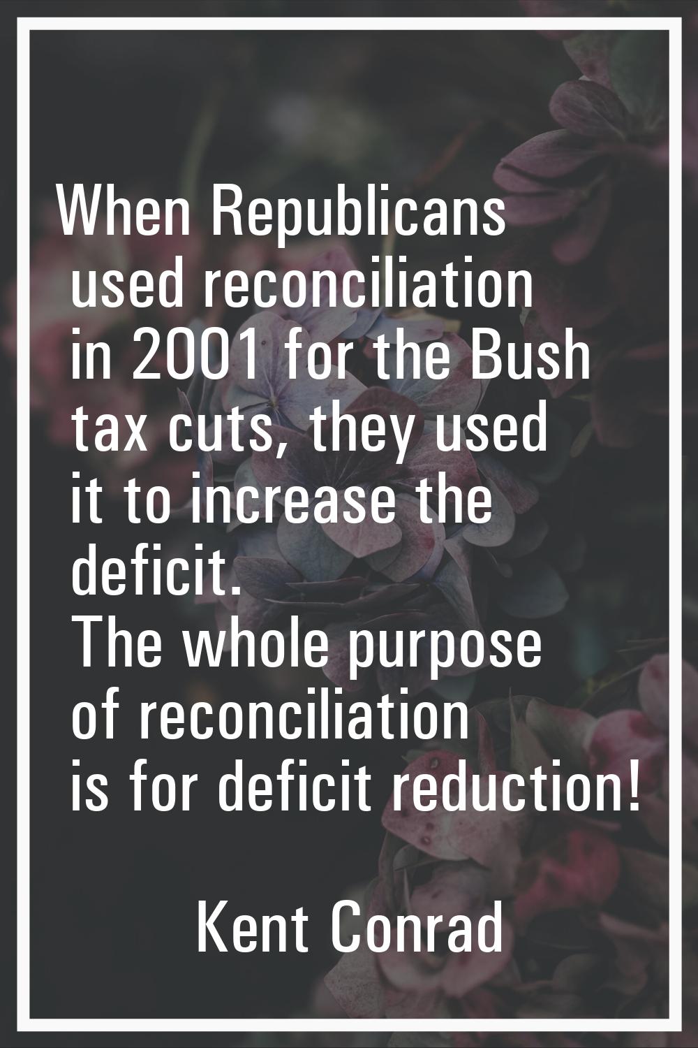 When Republicans used reconciliation in 2001 for the Bush tax cuts, they used it to increase the de