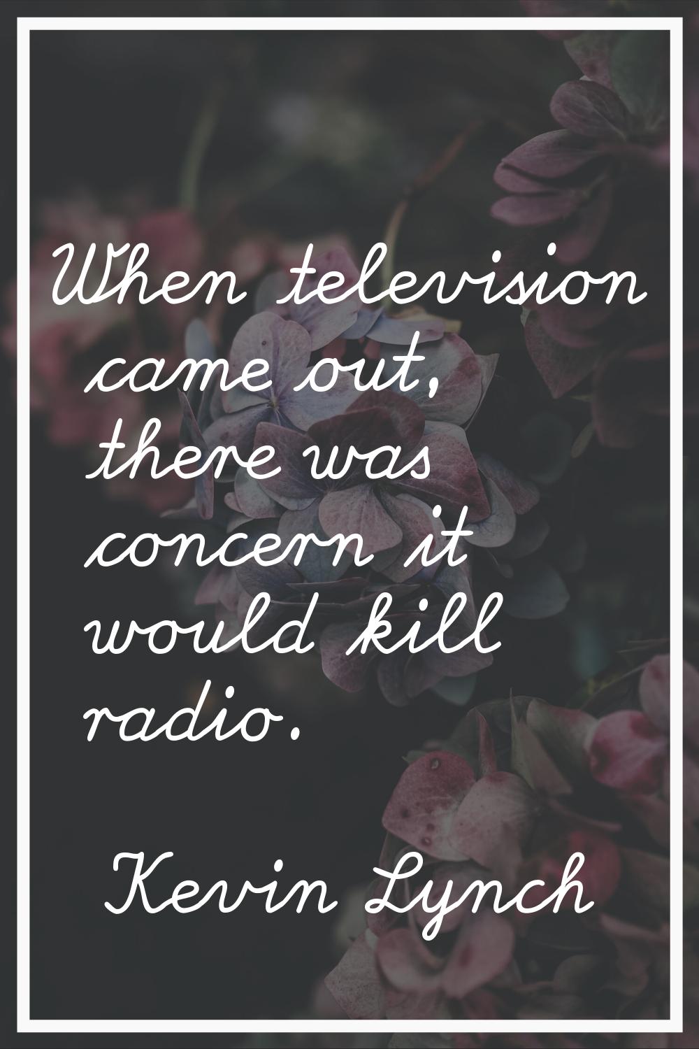 When television came out, there was concern it would kill radio.