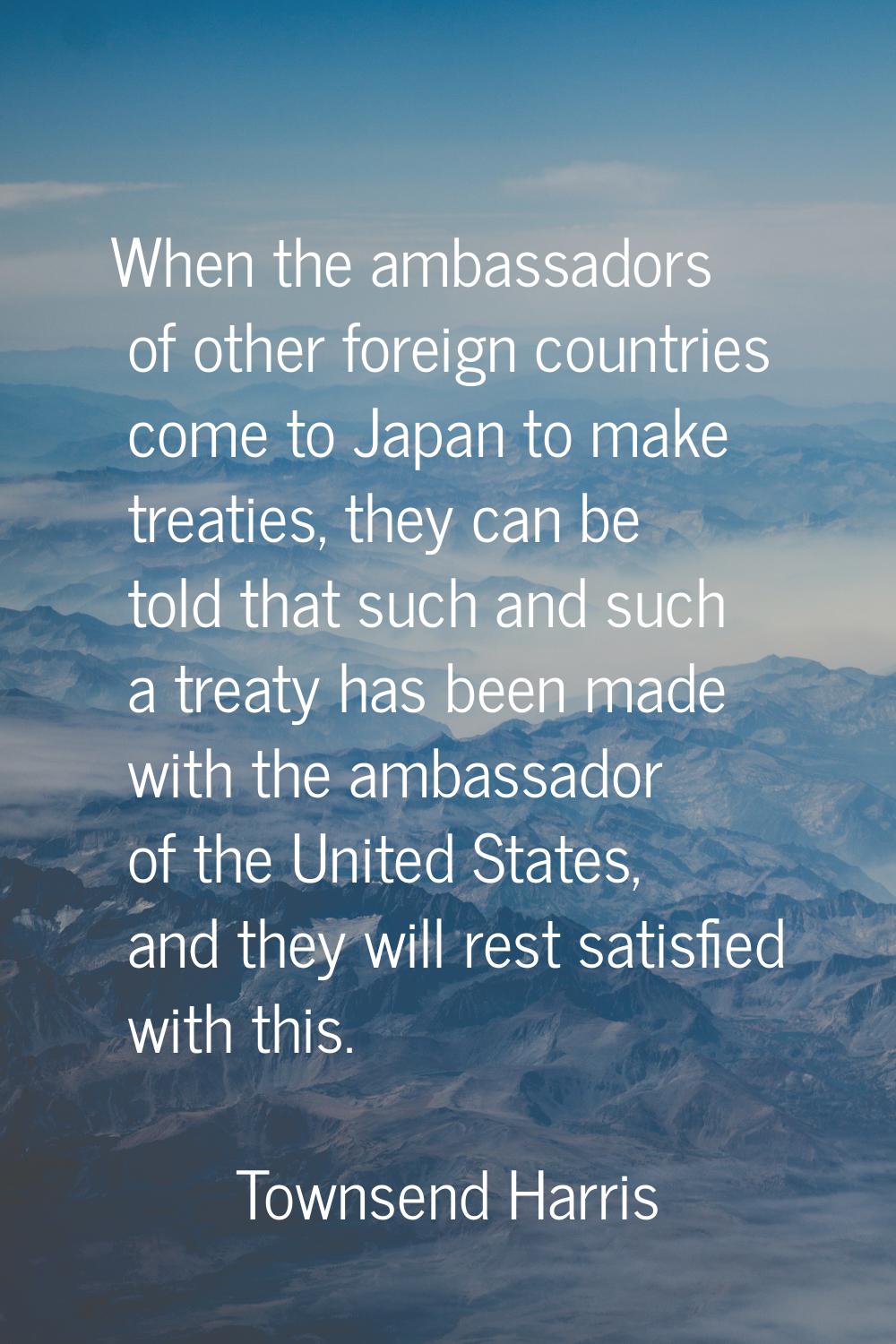 When the ambassadors of other foreign countries come to Japan to make treaties, they can be told th