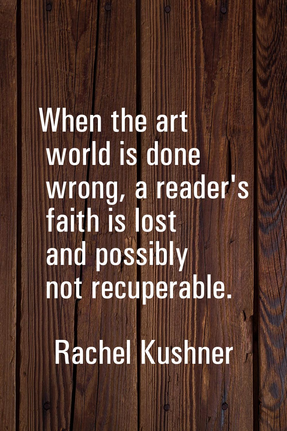 When the art world is done wrong, a reader's faith is lost and possibly not recuperable.