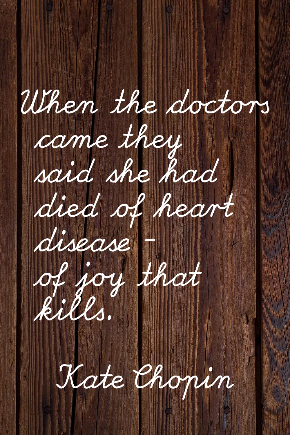 When the doctors came they said she had died of heart disease - of joy that kills.
