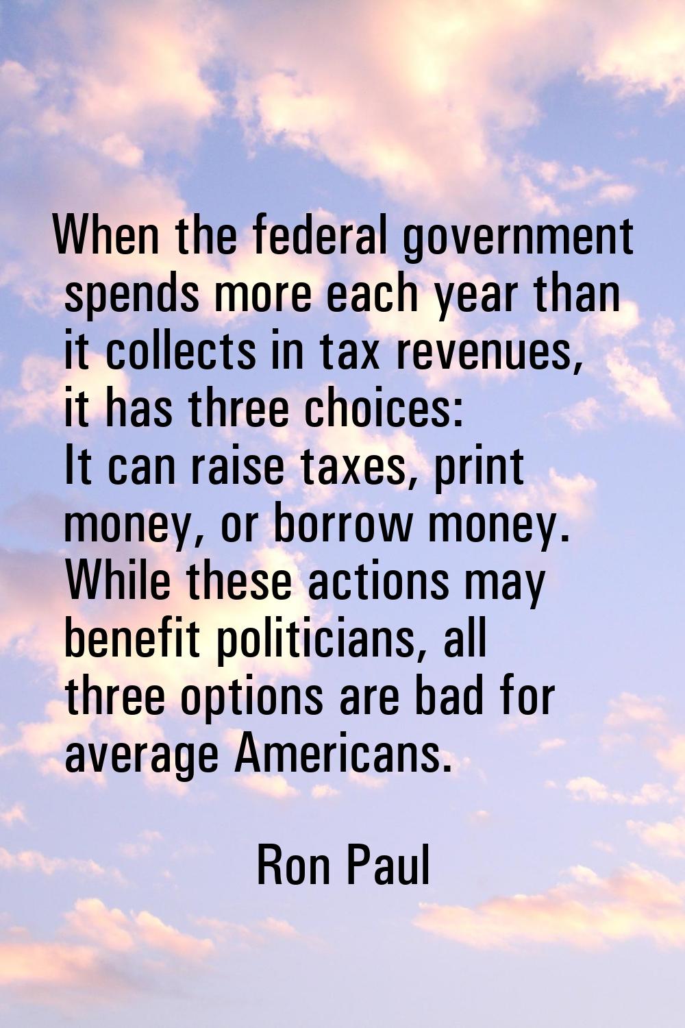 When the federal government spends more each year than it collects in tax revenues, it has three ch