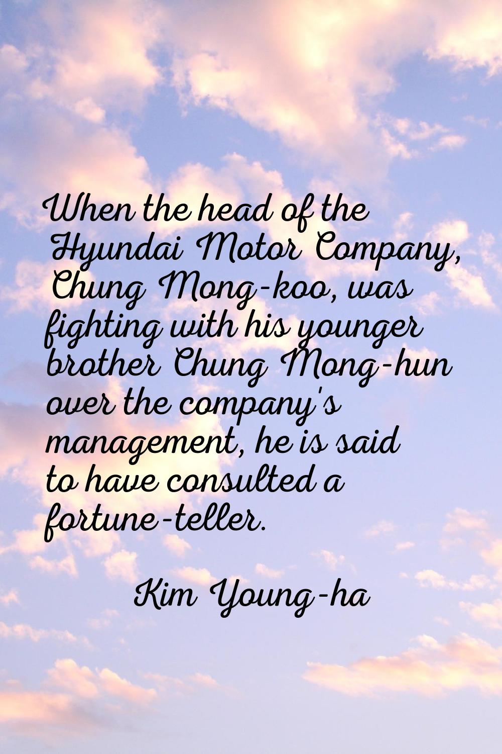 When the head of the Hyundai Motor Company, Chung Mong-koo, was fighting with his younger brother C