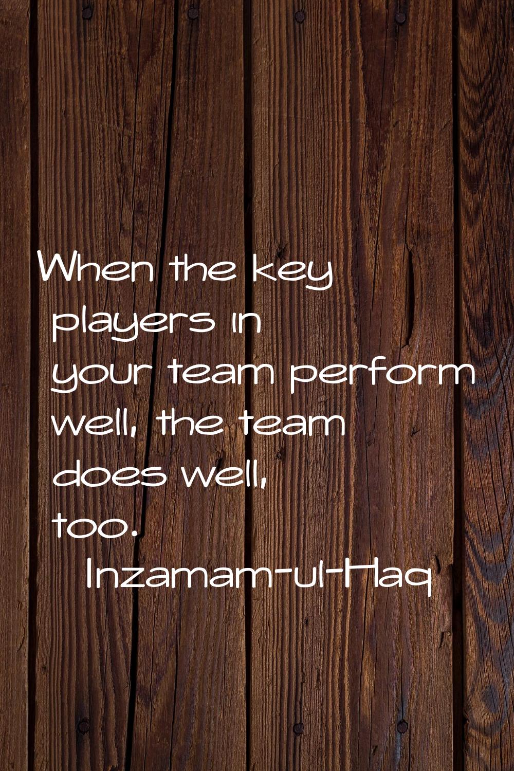 When the key players in your team perform well, the team does well, too.