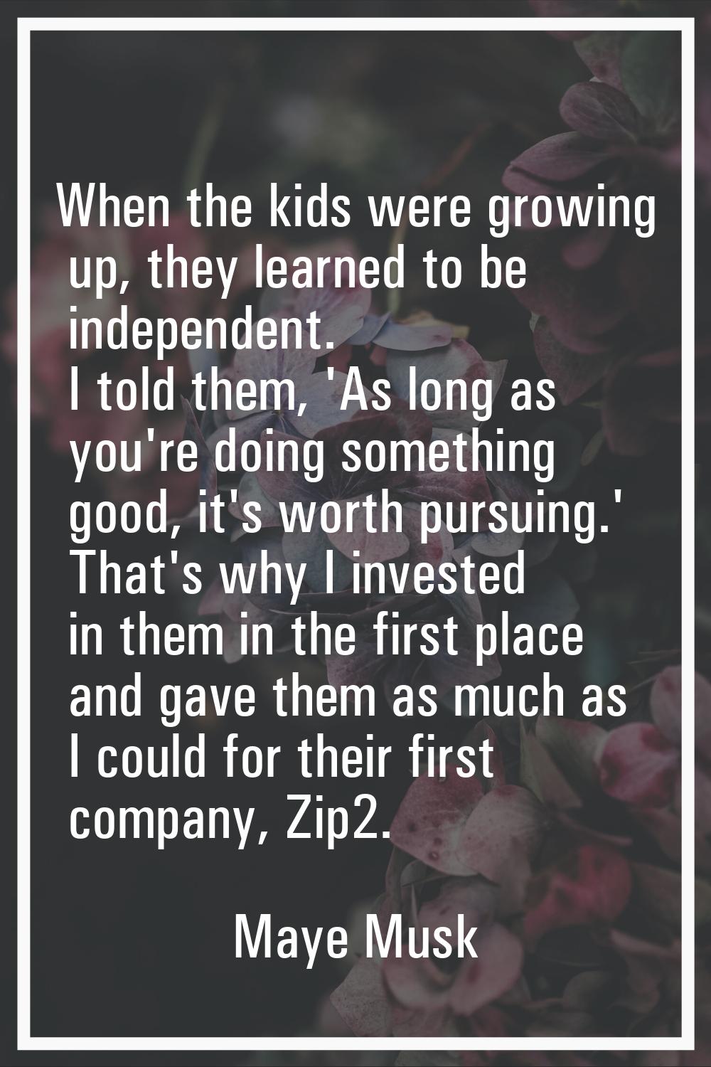 When the kids were growing up, they learned to be independent. I told them, 'As long as you're doin