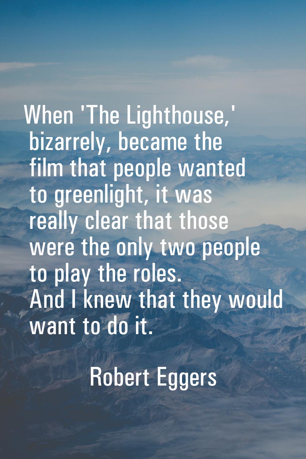 When 'The Lighthouse,' bizarrely, became the film that people wanted to greenlight, it was really c