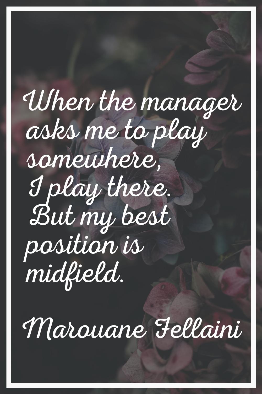 When the manager asks me to play somewhere, I play there. But my best position is midfield.