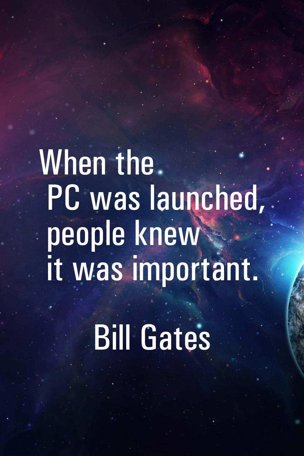 When the PC was launched, people knew it was important.