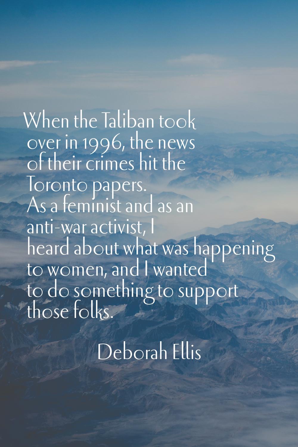 When the Taliban took over in 1996, the news of their crimes hit the Toronto papers. As a feminist 