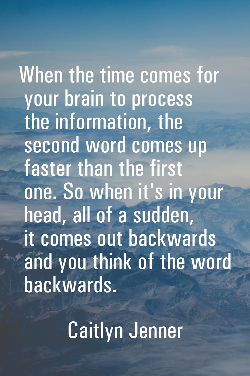 When the time comes for your brain to process the information, the second word comes up faster than