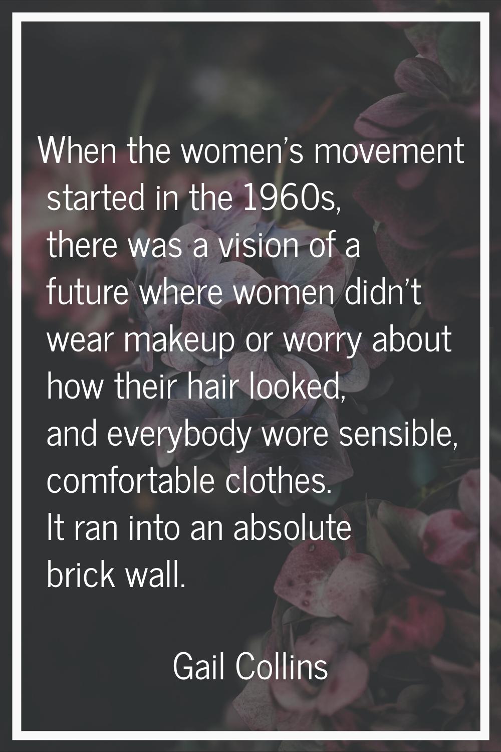 When the women's movement started in the 1960s, there was a vision of a future where women didn't w
