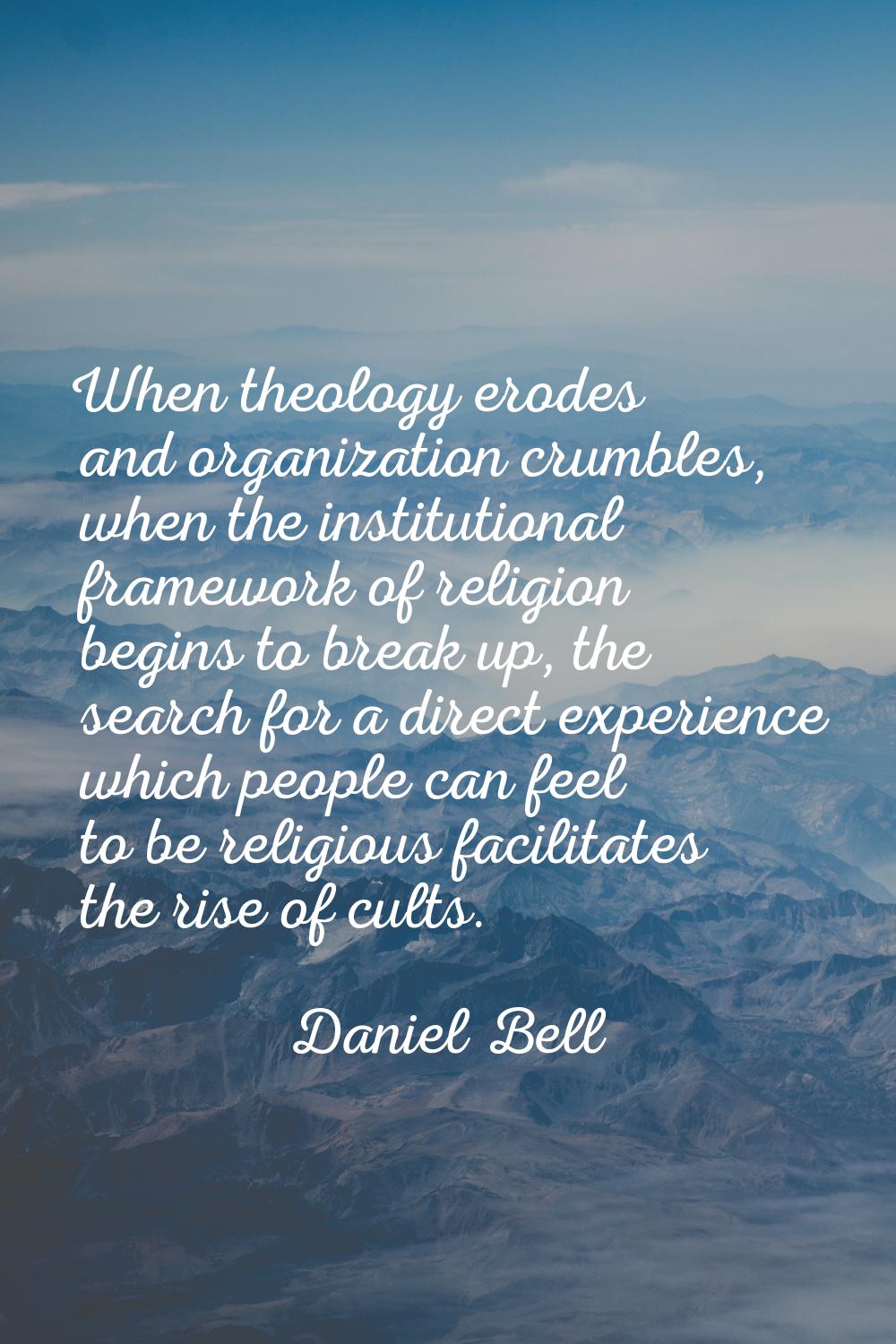 When theology erodes and organization crumbles, when the institutional framework of religion begins