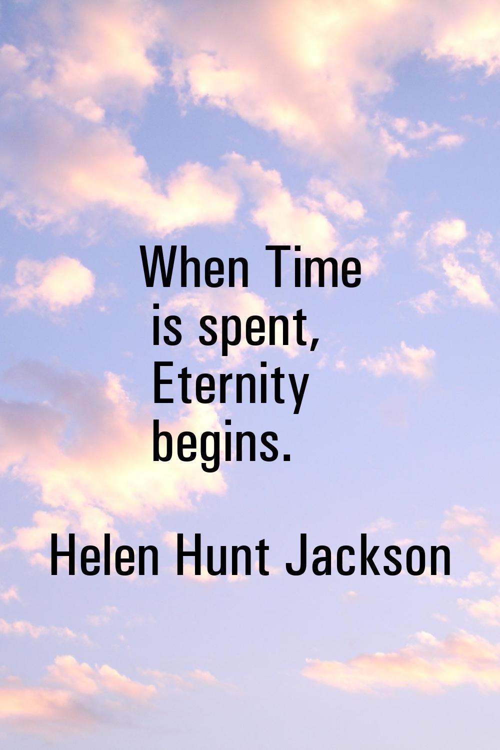 When Time is spent, Eternity begins.