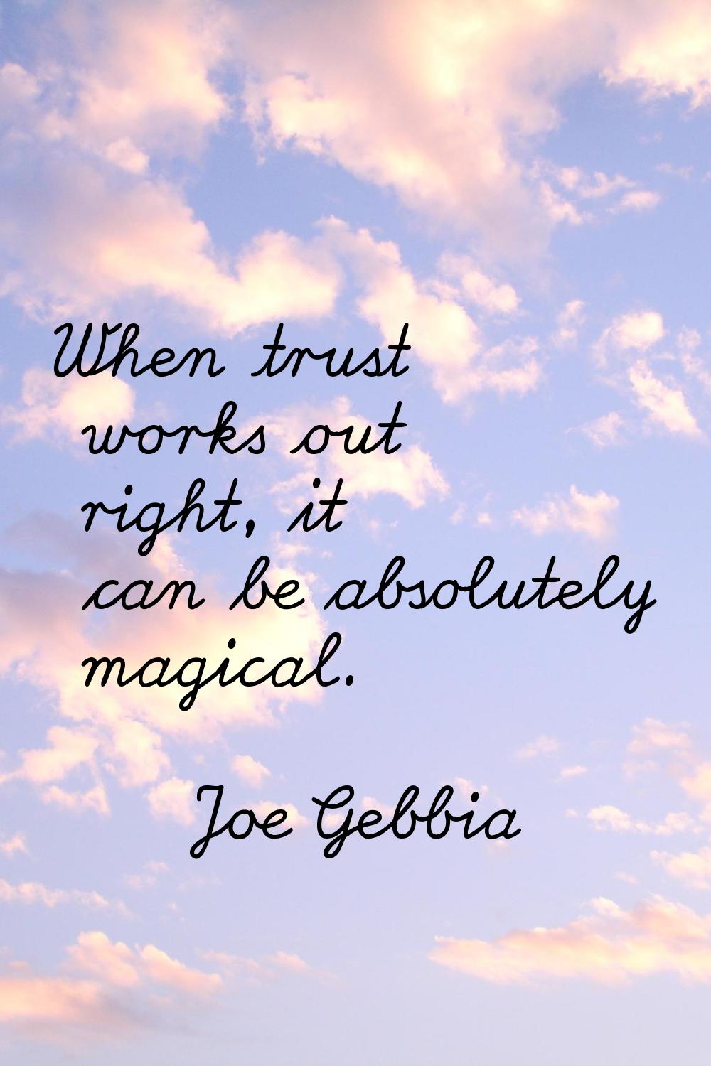 When trust works out right, it can be absolutely magical.