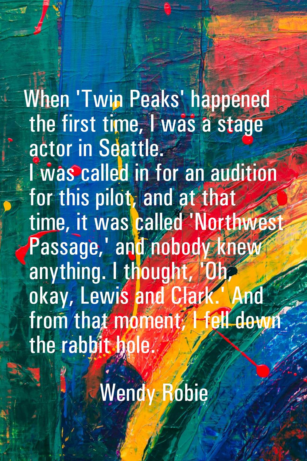 When 'Twin Peaks' happened the first time, I was a stage actor in Seattle. I was called in for an a