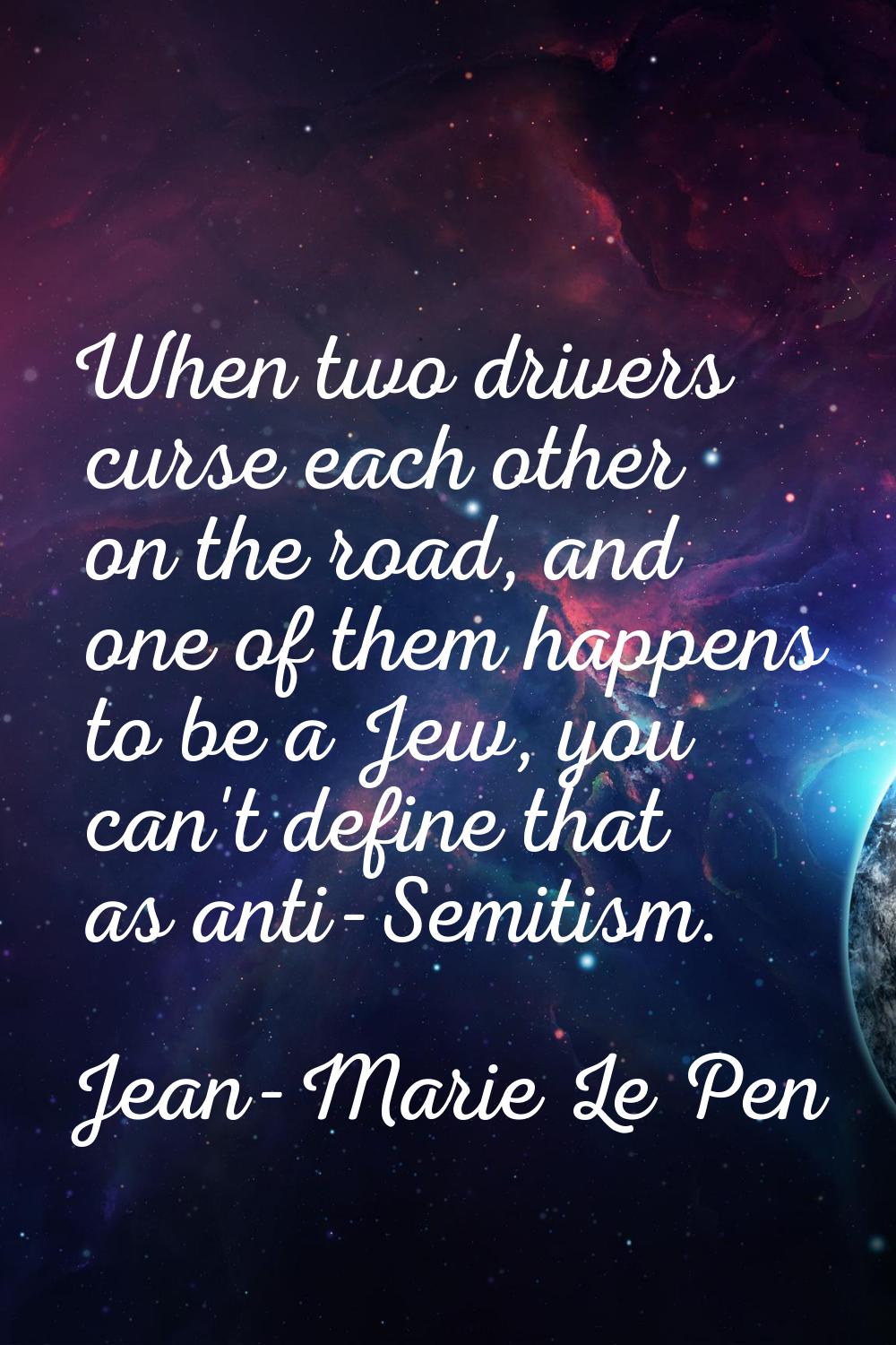 When two drivers curse each other on the road, and one of them happens to be a Jew, you can't defin