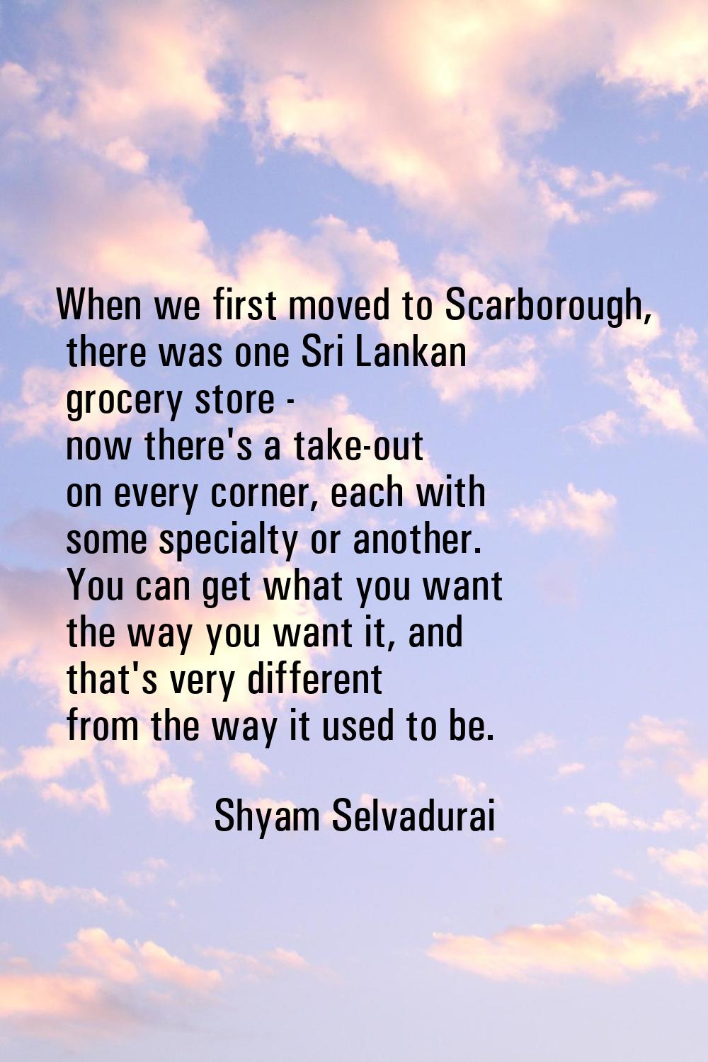 When we first moved to Scarborough, there was one Sri Lankan grocery store - now there's a take-out