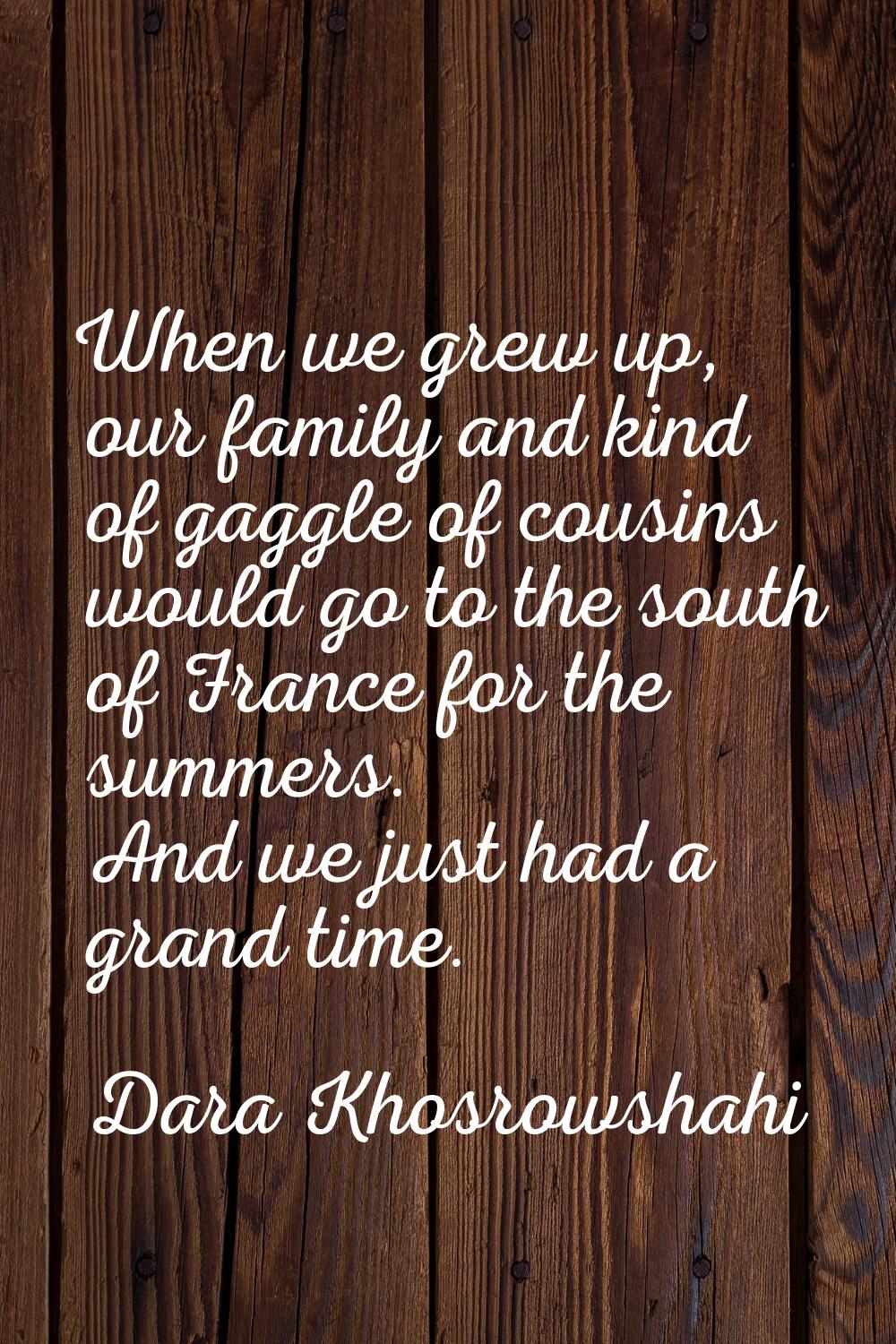 When we grew up, our family and kind of gaggle of cousins would go to the south of France for the s