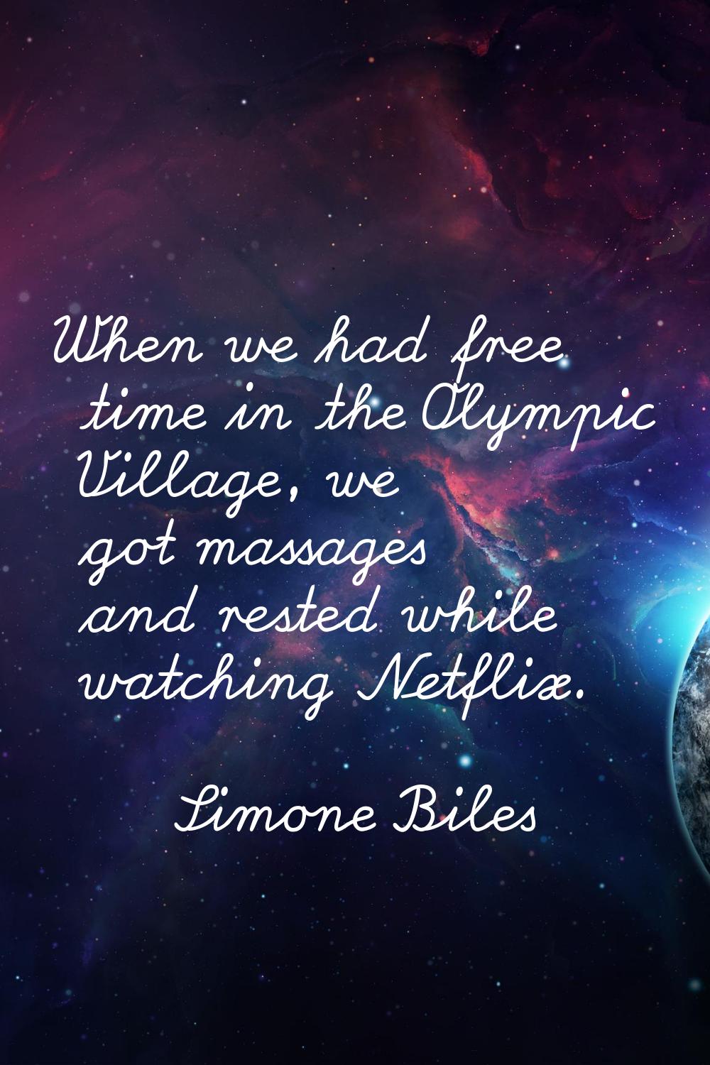 When we had free time in the Olympic Village, we got massages and rested while watching Netflix.
