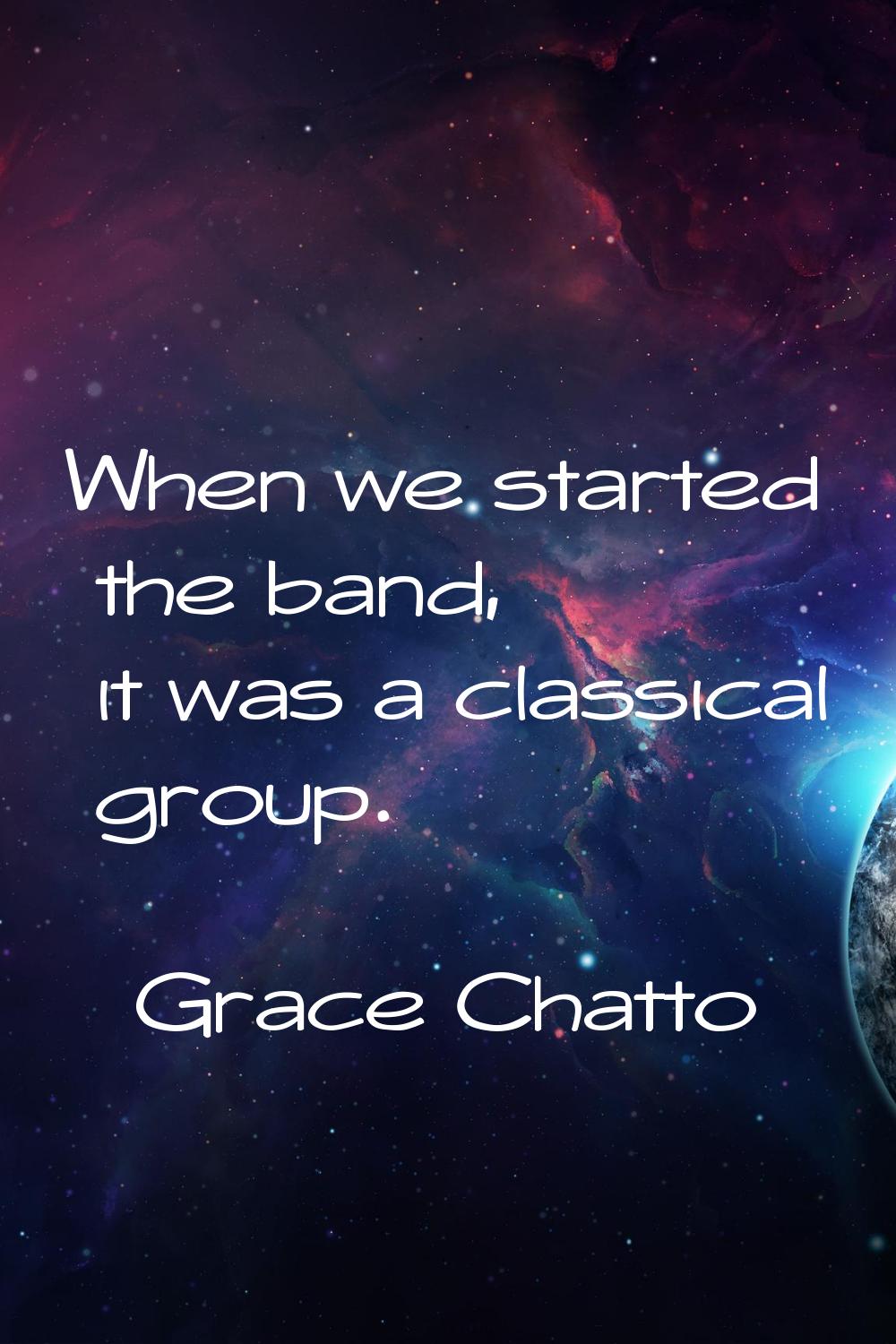 When we started the band, it was a classical group.