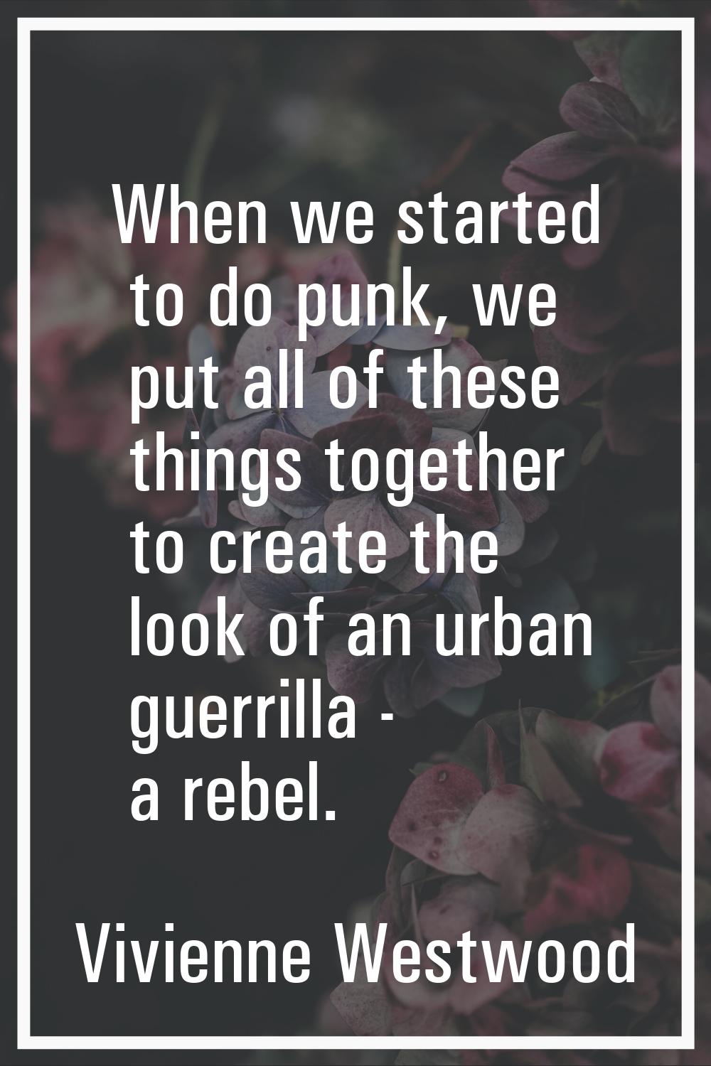 When we started to do punk, we put all of these things together to create the look of an urban guer