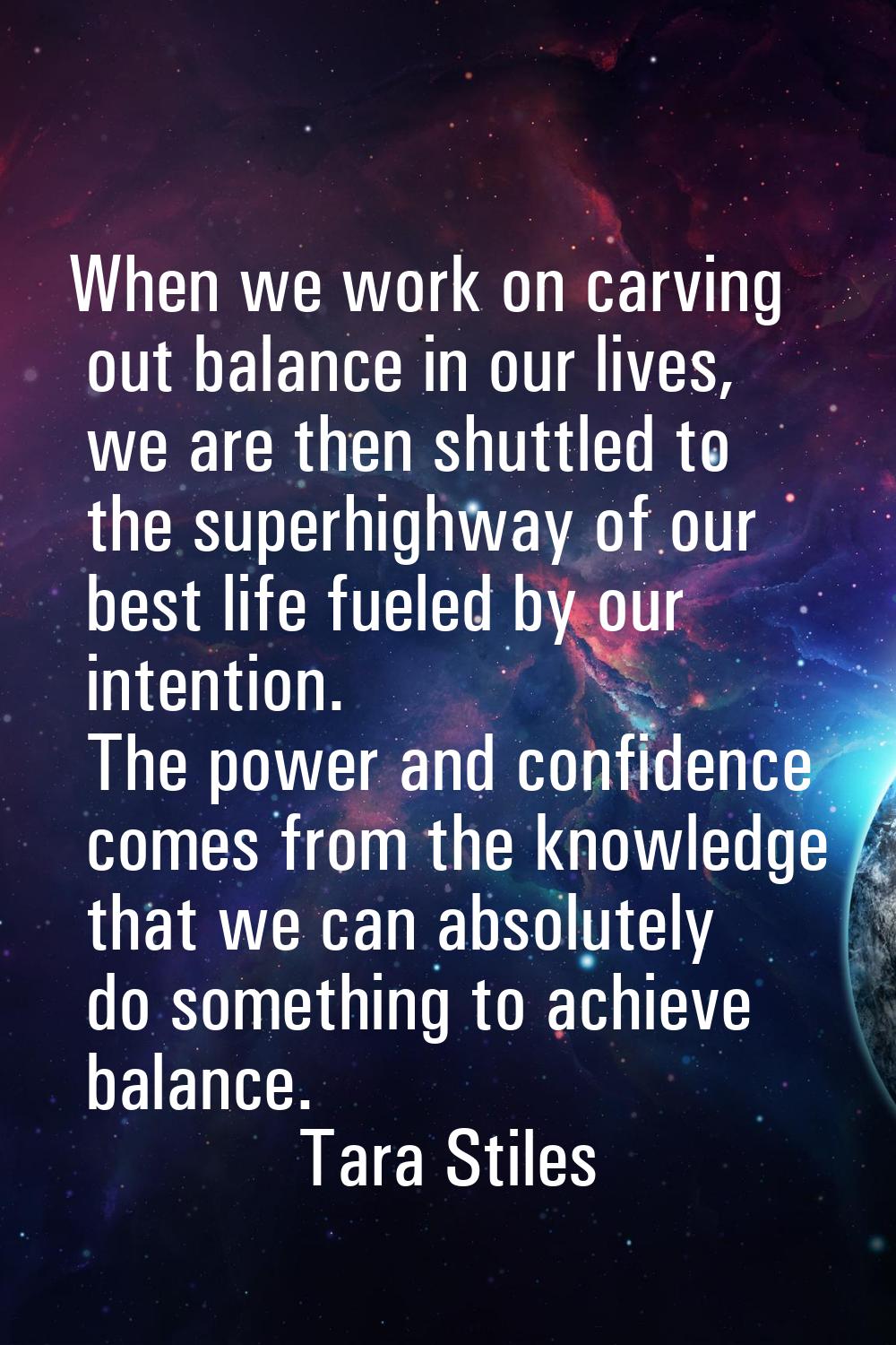 When we work on carving out balance in our lives, we are then shuttled to the superhighway of our b